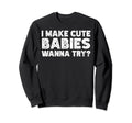 I Make Babies Sweatshirt - Streetwear Style for Adults - T-Shirt, Sweatshirt, Hoodie