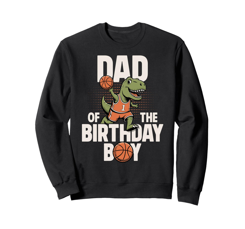 Dad Birthday T Rex Dino Basketball Sweatshirt - Fun Novelty Design Unisex - T-Shirt, Sweatshirt, Hoodie