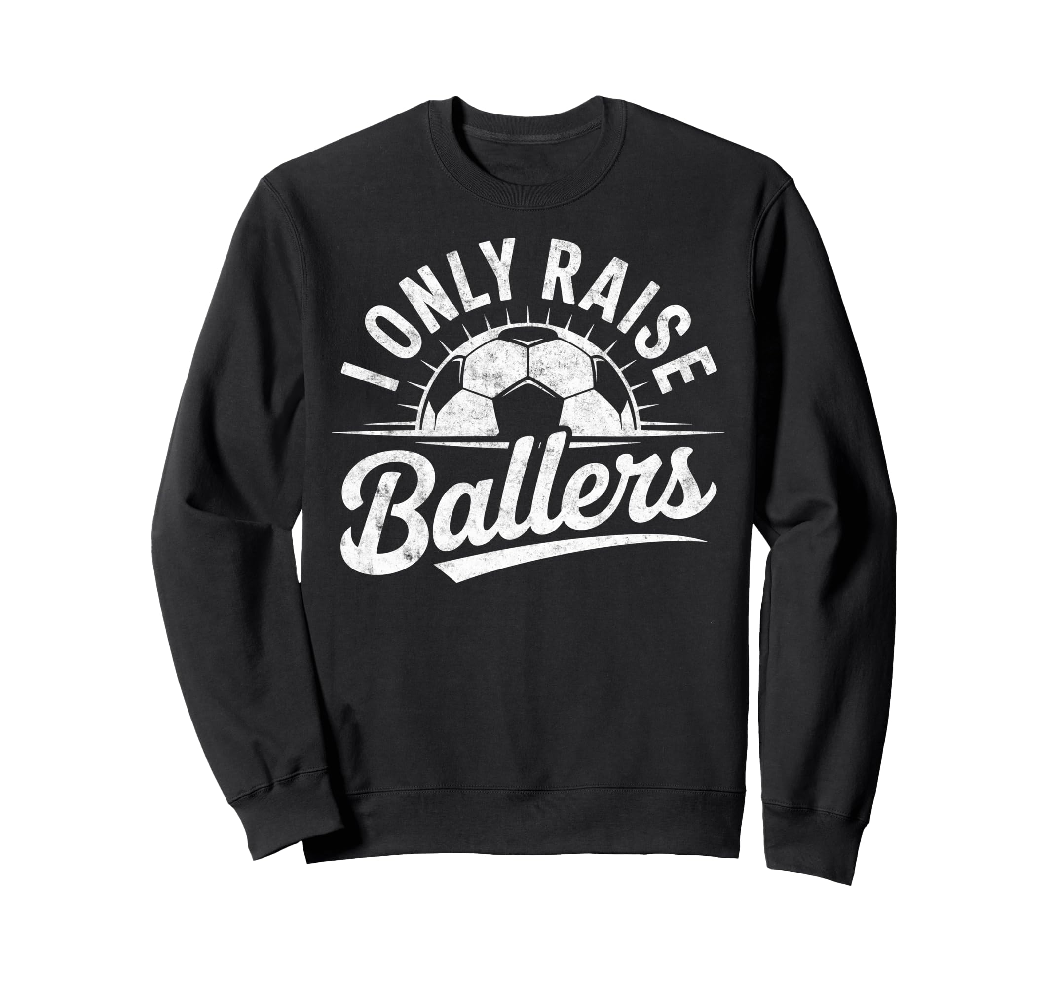 I Only Raise Ballers Soccer Sweatshirt - Aesthetic Graphic Men Women - T-Shirt, Sweatshirt, Hoodie