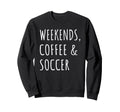 Weekends Coffee And Soccer Sweatshirt - Fun Novelty Design for Adults - T-Shirt, Sweatshirt, Hoodie