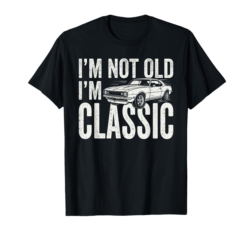 Im Not Old Im Muscle Car Funny T-Shirt - Fun Novelty Design Men Women - T-Shirt, Sweatshirt, Hoodie