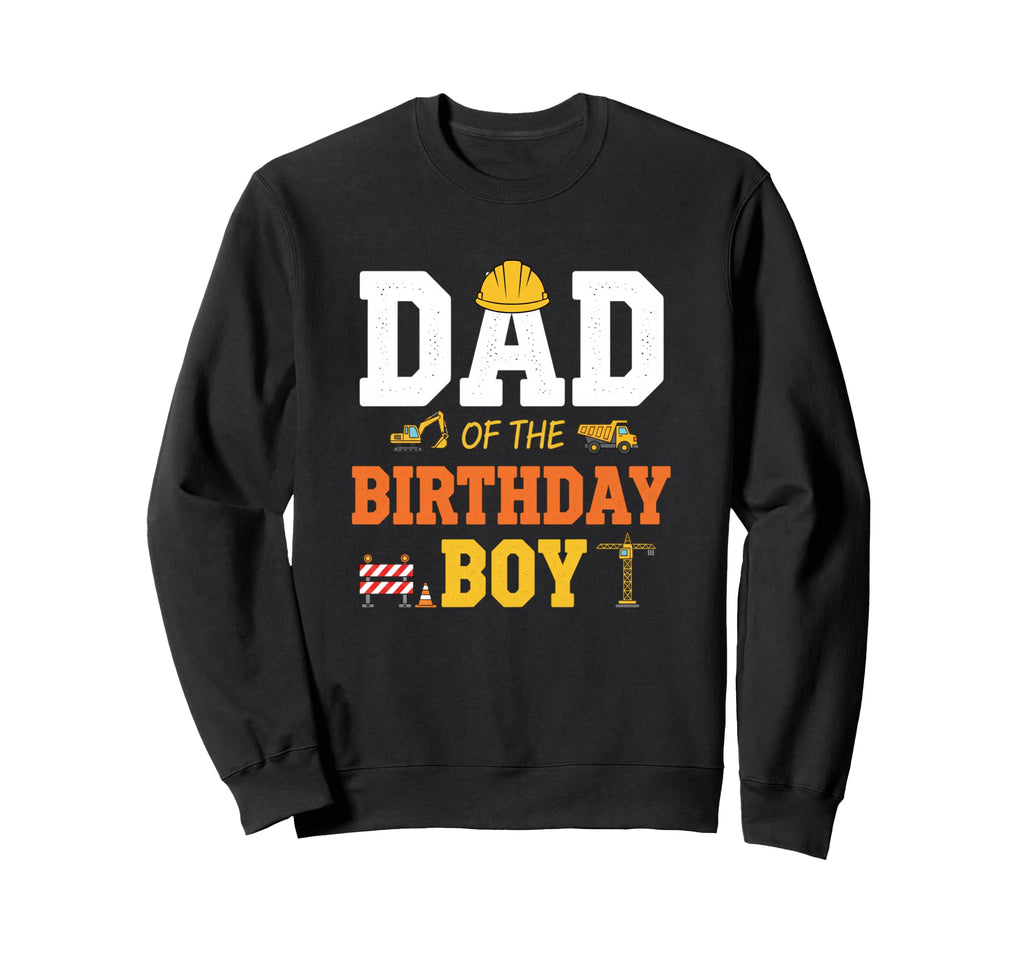 Dad Birthday Construction Birthday Dad Sweatshirt - Graphic Print Men Women - T-Shirt, Sweatshirt, Hoodie
