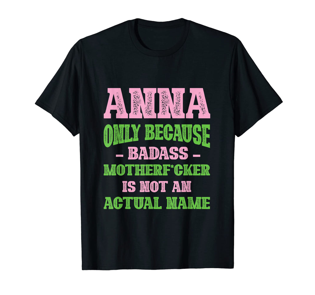 Badass Anna Name Unique Nickname T-Shirt - Streetwear Style Men Women - T-Shirt, Sweatshirt, Hoodie