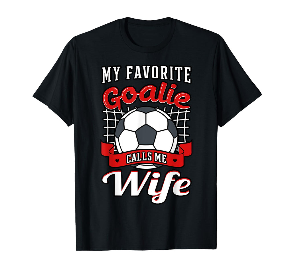 My Favorite Goalie Calls Me Wife Soccer T-Shirt - Graphic Print for Adults - T-Shirt, Sweatshirt, Hoodie