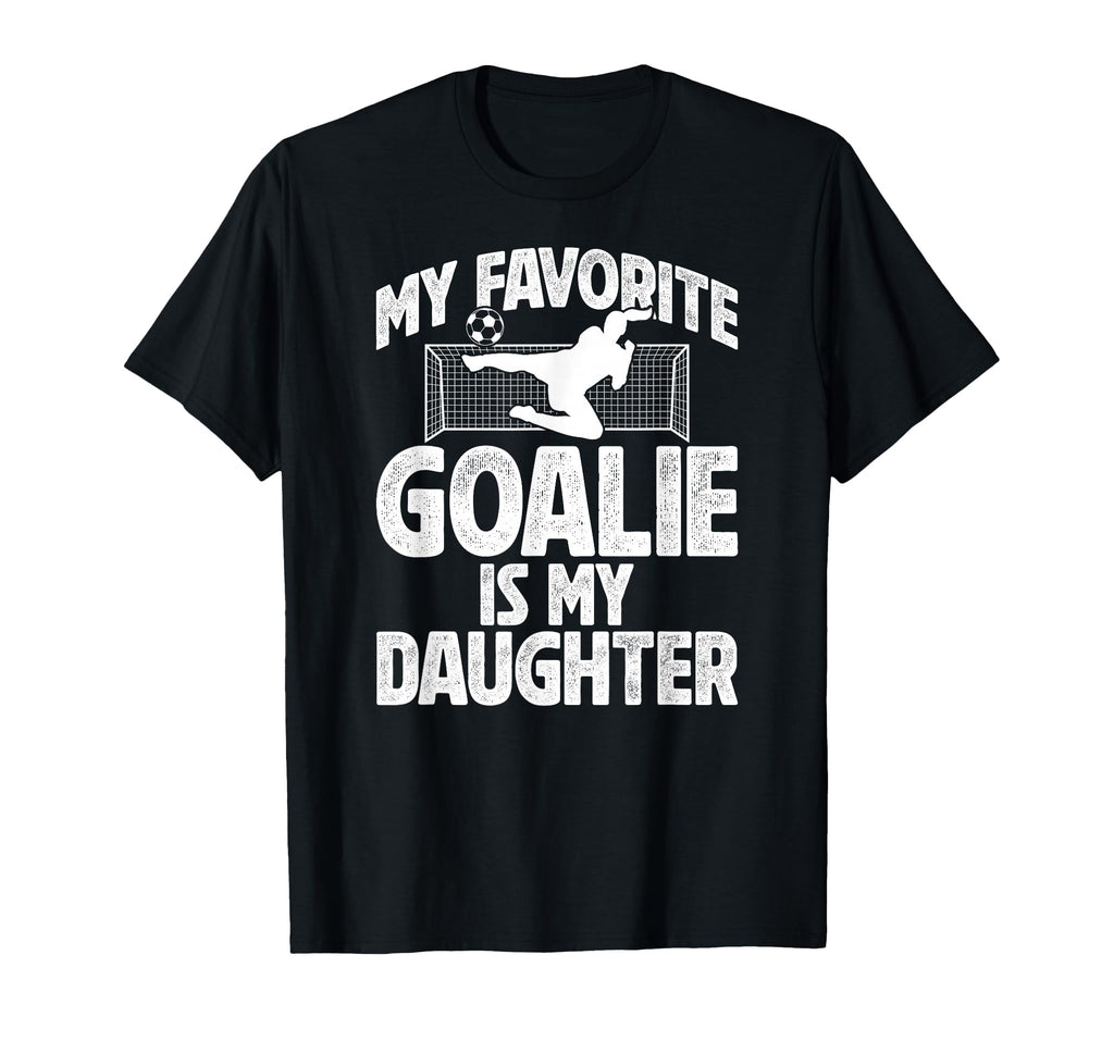 My Daughter Soccer Goalie Dad Soccer T-Shirt - Casual Everyday Wear Unisex - T-Shirt, Sweatshirt, Hoodie