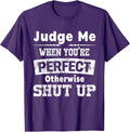 Judge Me When You're Perfect Otherwise Shut Up Funny - Adult & Kids T-Shirts, Sweatshirts & Hoodies apparel design preview 1