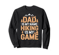 Funny Hiking Dad Is My Name Hiking Sweatshirt - Aesthetic Graphic Unisex - T-Shirt, Sweatshirt, Hoodie