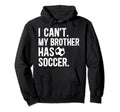My Brother Has Soccer Brother Soccer Hoodie - Custom Art Print Unisex - T-Shirt, Sweatshirt, Hoodie