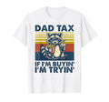 Dad Tax If Im Buying Im Trying Funny T-Shirt - Graphic Print Men Women - T-Shirt, Sweatshirt, Hoodie
