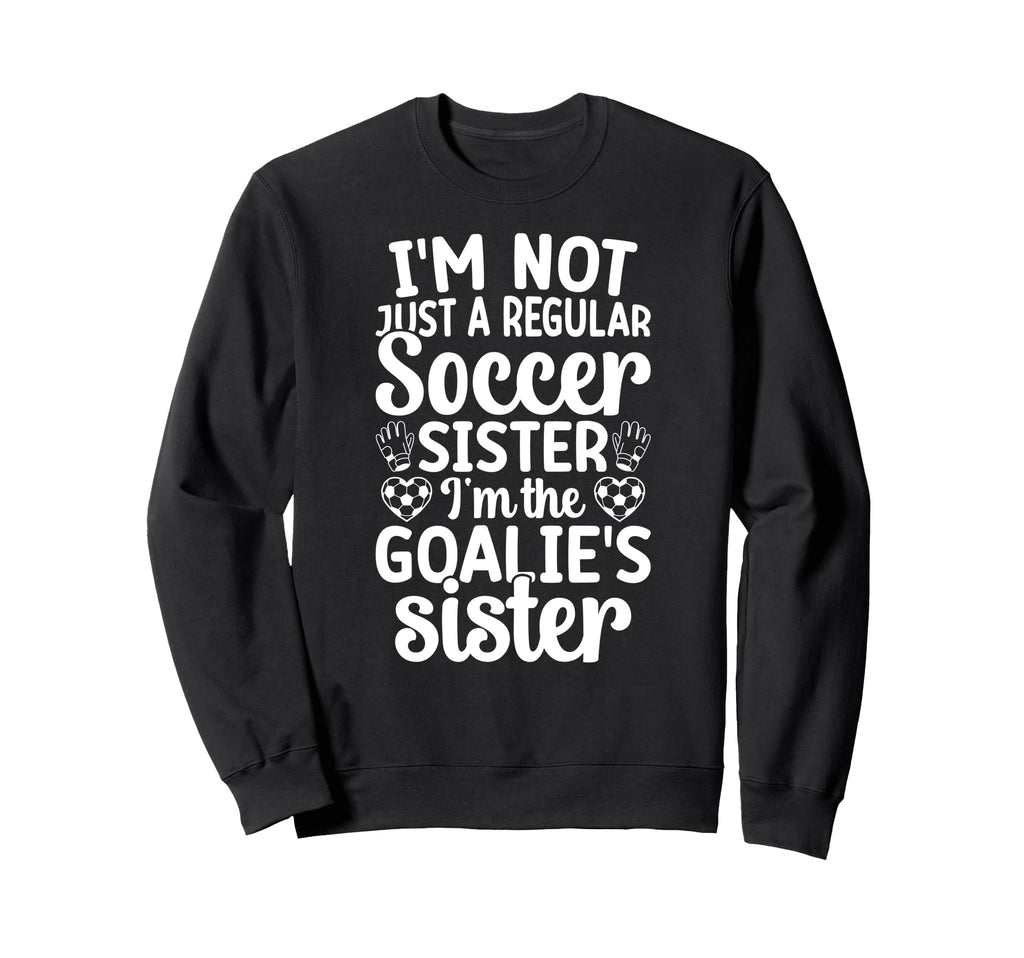 Im Soccer Goalie Sister Soccer Keeper Sweatshirt - Custom Art Print Unisex - T-Shirt, Sweatshirt, Hoodie