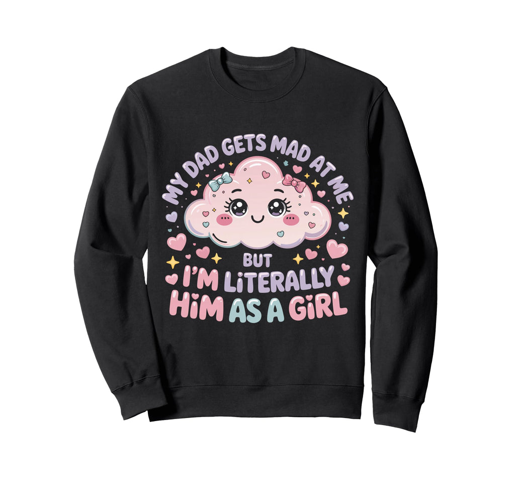 My Dad Gets Mad Me But Im Literally Him Sweatshirt - Trendy Graphic Unisex - T-Shirt, Sweatshirt, Hoodie