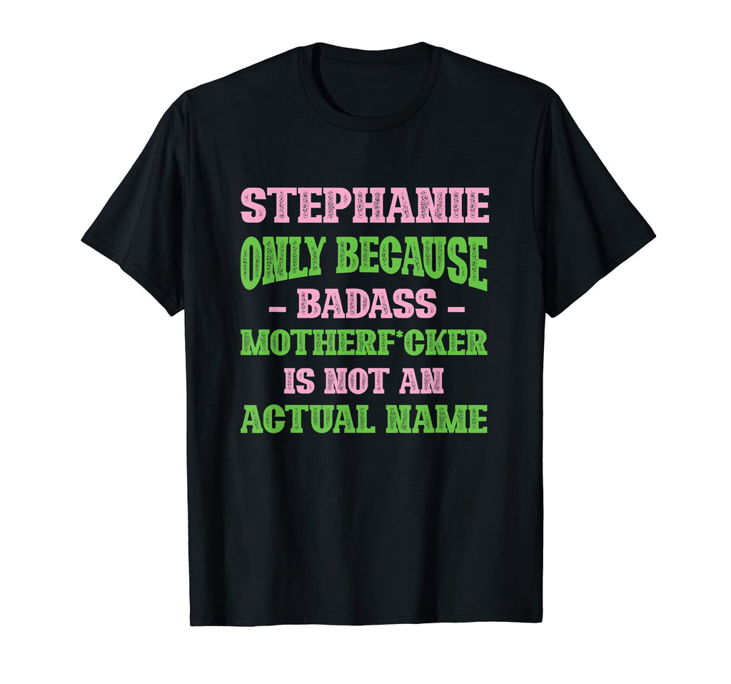 Badass Stephanie Name Unique Nickname T-Shirt - Unique Graphic Men Women - T-Shirt, Sweatshirt, Hoodie