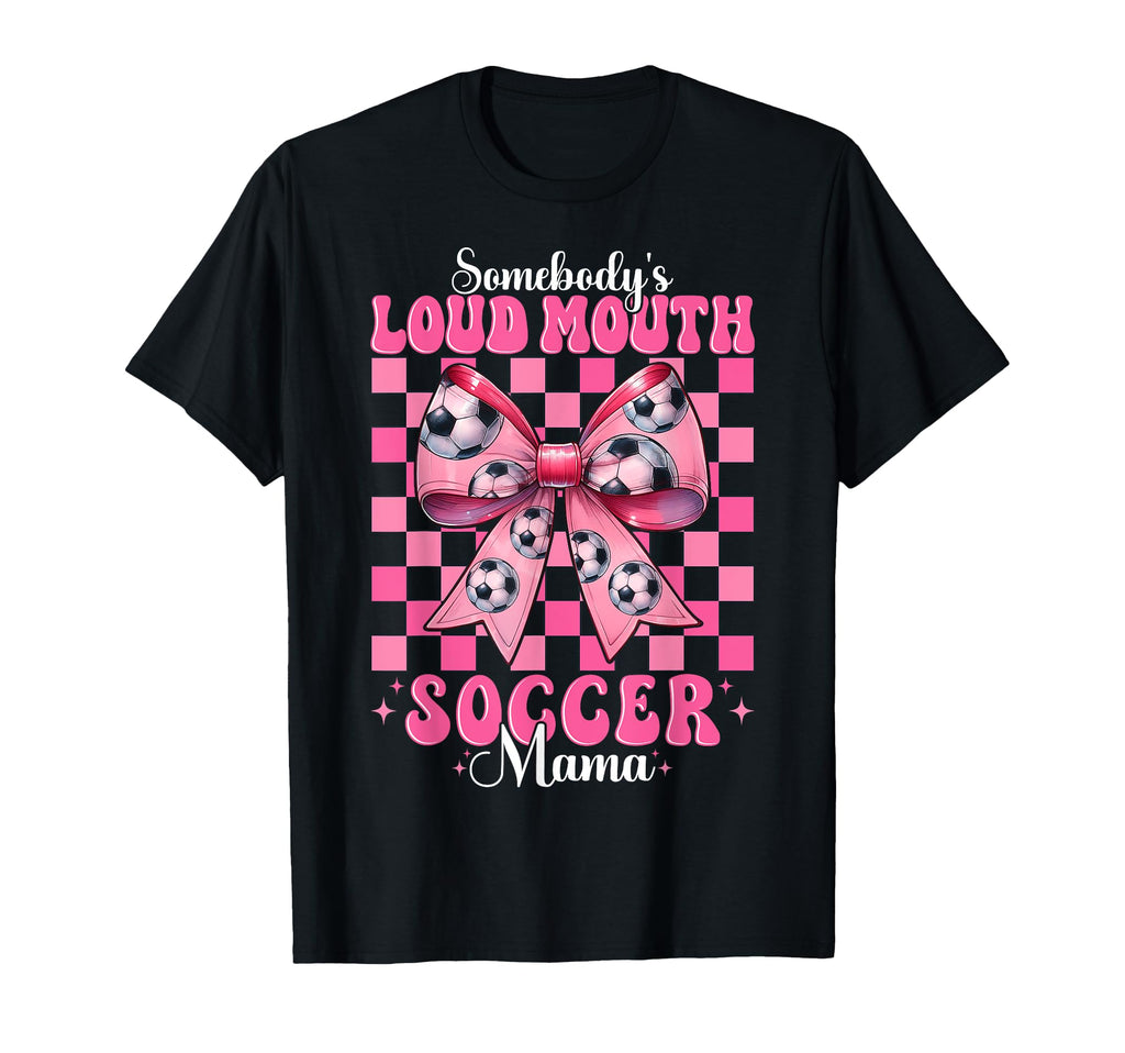 Somebodys Loud Mouth Soccer Mama Mom T-Shirt - Novelty Apparel Unisex - T-Shirt, Sweatshirt, Hoodie