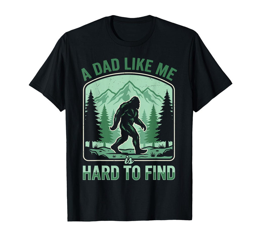 Dad Like Me Is Hard To Find Bigfoot Funny T-Shirt - Unique Graphic Unisex - T-Shirt, Sweatshirt, Hoodie