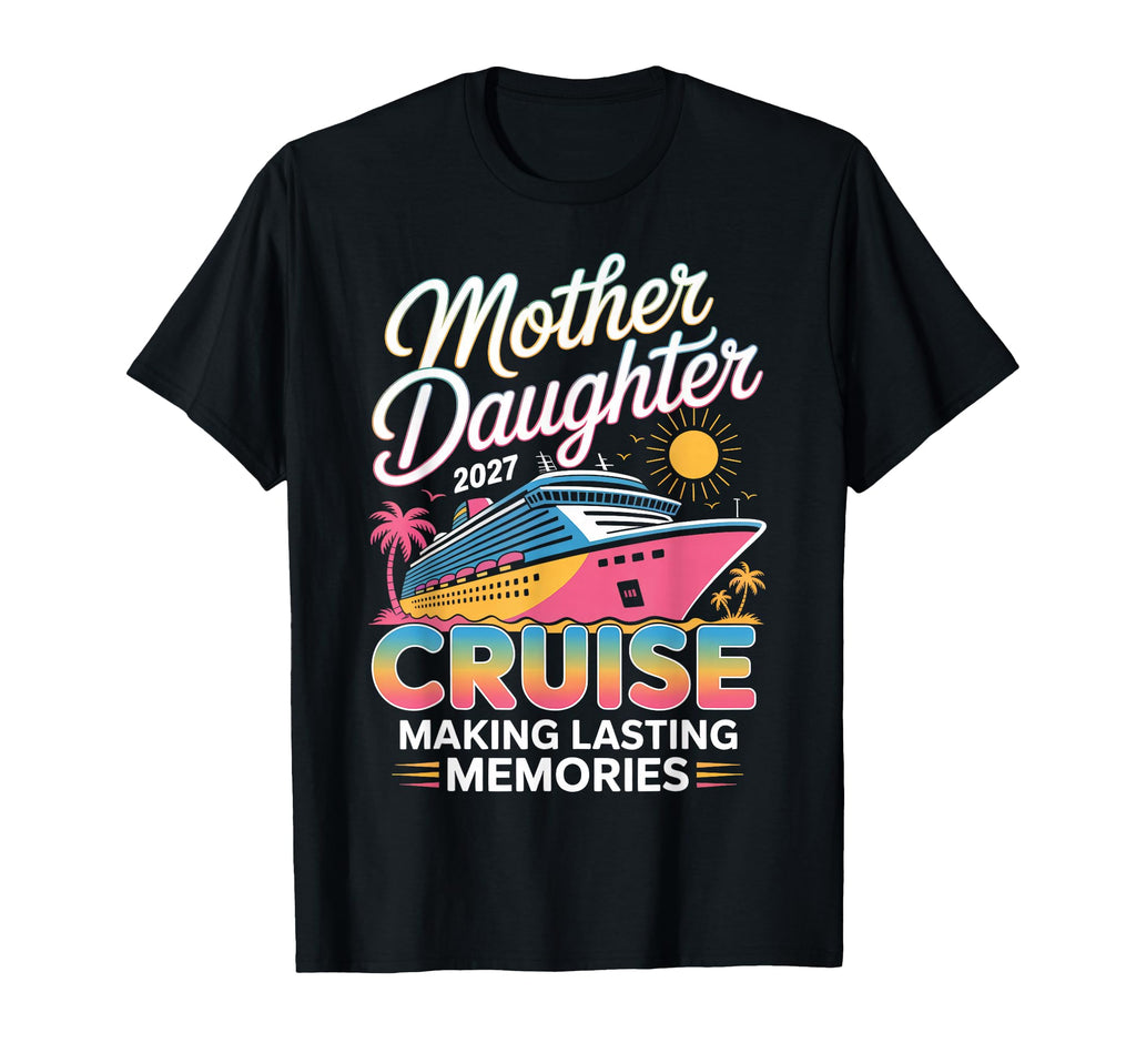 Mother Daughter Cruise 2027 Vacation T-Shirt - Custom Art Print Unisex - T-Shirt, Sweatshirt, Hoodie