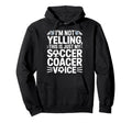 Im Not Yelling This Is Just My Soccer Hoodie - Fun Novelty Design Unisex - T-Shirt, Sweatshirt, Hoodie