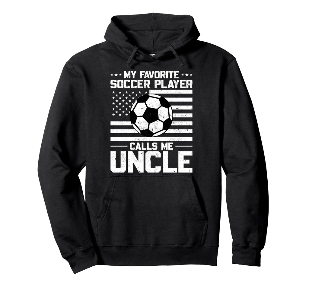 My Favorite Soccer Player Calls Me Uncle Hoodie - Graphic Print Unisex - T-Shirt, Sweatshirt, Hoodie