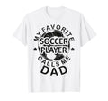 Mens Soccer Dad My Favorite Soccer Player T-Shirt - Unique Graphic Unisex - T-Shirt, Sweatshirt, Hoodie