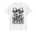Lets Kick Some Grass Soccer Players Moms T-Shirt - Trendy Graphic Unisex - T-Shirt, Sweatshirt, Hoodie