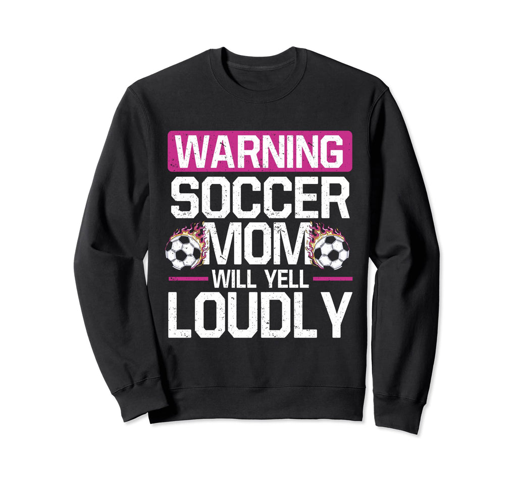 Warning This Soccer Mom Will Yell Sweatshirt - Trendy Graphic Unisex - T-Shirt, Sweatshirt, Hoodie