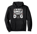 Im Not Single I Have Dog Funny Dog Lover Hoodie - Streetwear Style Unisex - T-Shirt, Sweatshirt, Hoodie