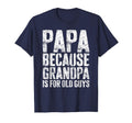 Papa Because Grandpa Is Old Guys Fathers T-Shirt - Custom Art Print Unisex - T-Shirt, Sweatshirt, Hoodie