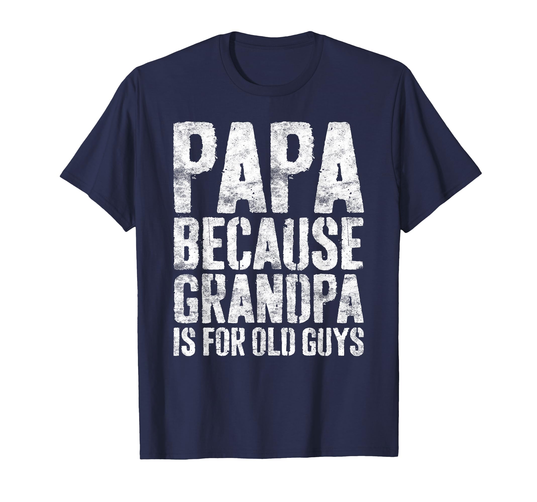 Papa Because Grandpa Is Old Guys Fathers T-Shirt - Custom Art Print Unisex - T-Shirt, Sweatshirt, Hoodie
