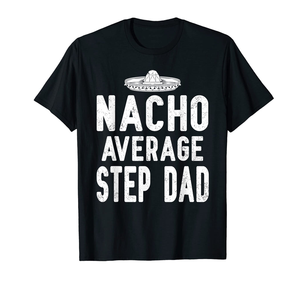 Mens Nacho Average Step Dad Cinco De Mayo T-Shirt - Graphic Print Unisex - T-Shirt, Sweatshirt, Hoodie