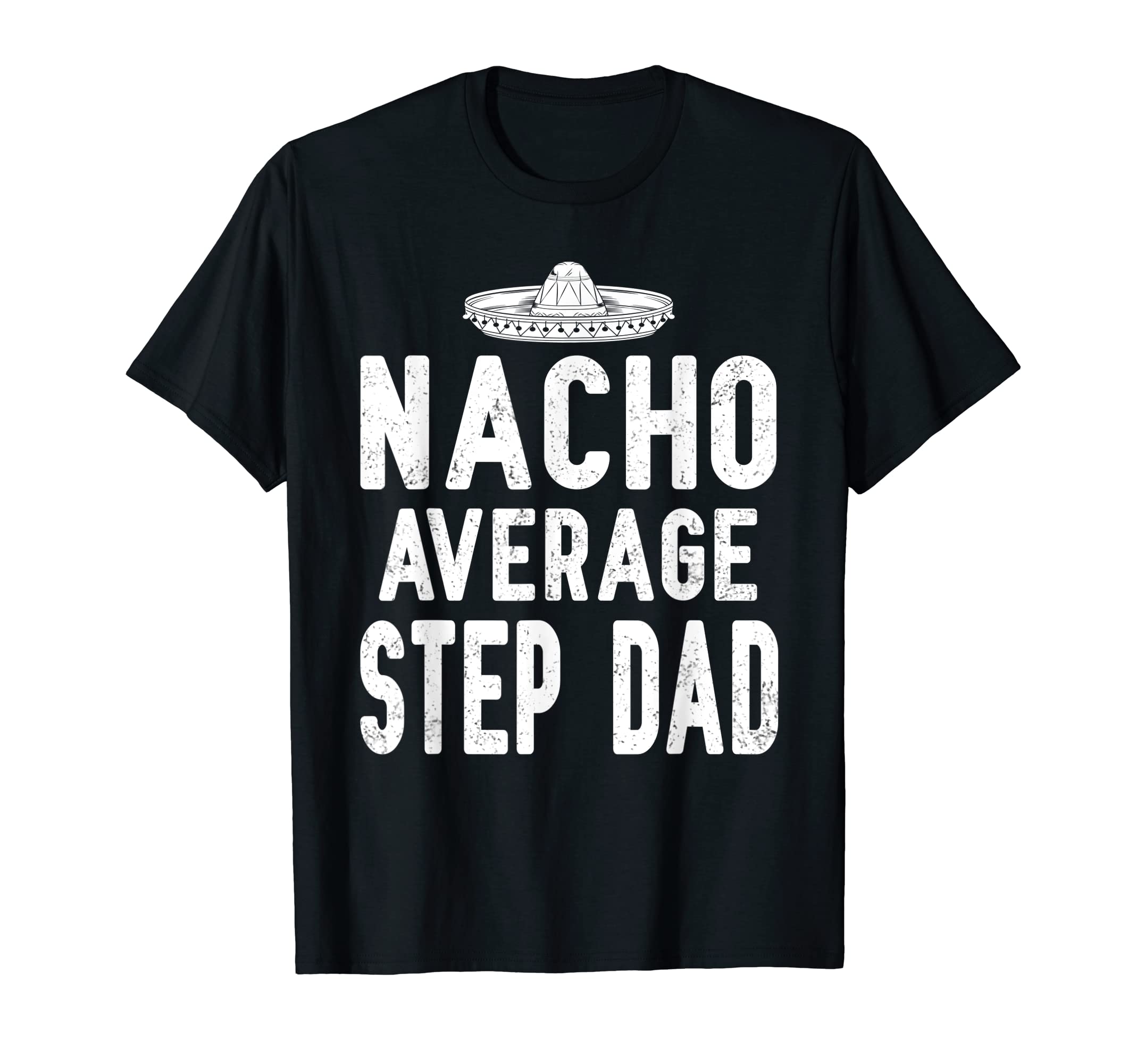 Mens Nacho Average Step Dad Cinco De Mayo T-Shirt - Graphic Print Unisex - T-Shirt, Sweatshirt, Hoodie