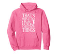 I Play Golf And Know Things Funny Golf Hoodie - Custom Art Print Men Women - T-Shirt, Sweatshirt, Hoodie