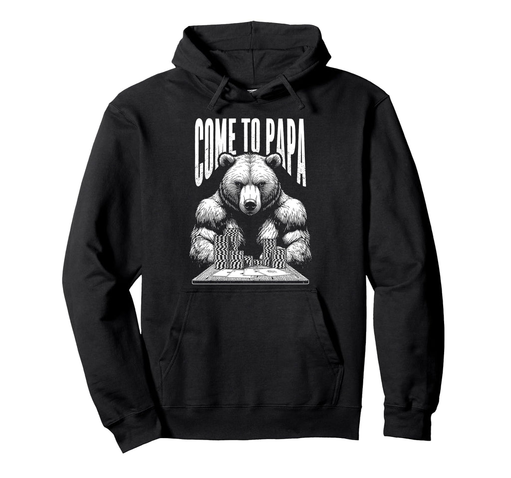 Poker Player Bear Funny Come To Papa Hoodie - Unique Graphic for Adults - T-Shirt, Sweatshirt, Hoodie
