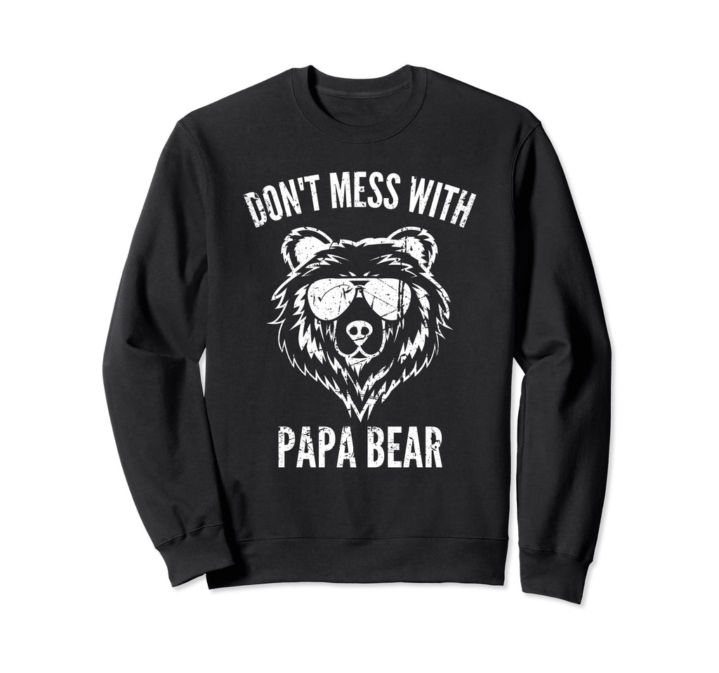 Papa Bear Dont Mess Papa Bear Funny Sweatshirt - Novelty Apparel Unisex - T-Shirt, Sweatshirt, Hoodie