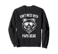 Papa Bear Dont Mess Papa Bear Funny Sweatshirt - Novelty Apparel Unisex - T-Shirt, Sweatshirt, Hoodie