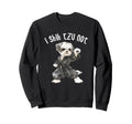 I Shih Tzu Not Funny Dog Dad Mom Sweatshirt - Unique Graphic Unisex - T-Shirt, Sweatshirt, Hoodie