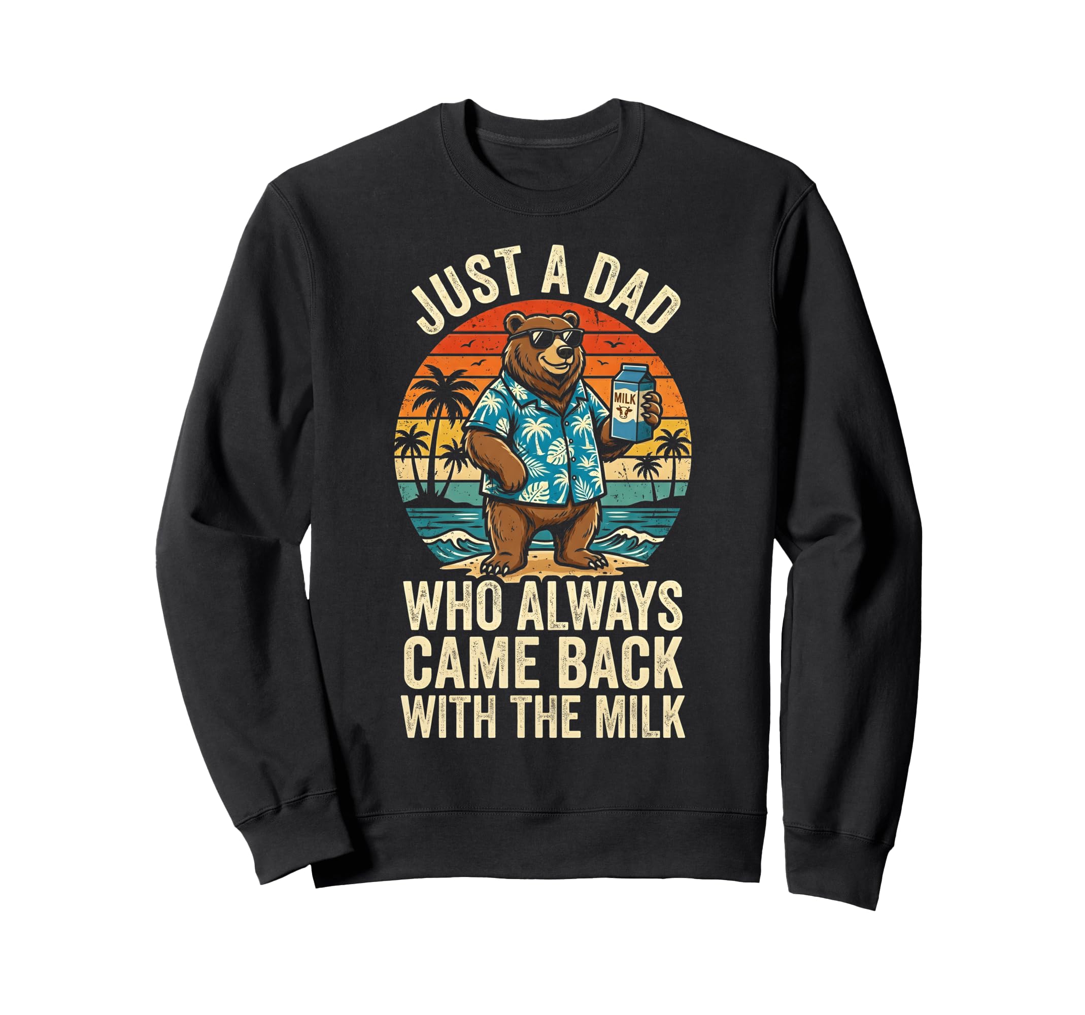 Just Dad Who Always Came Back Milk Sweatshirt - Novelty Apparel Unisex - T-Shirt, Sweatshirt, Hoodie