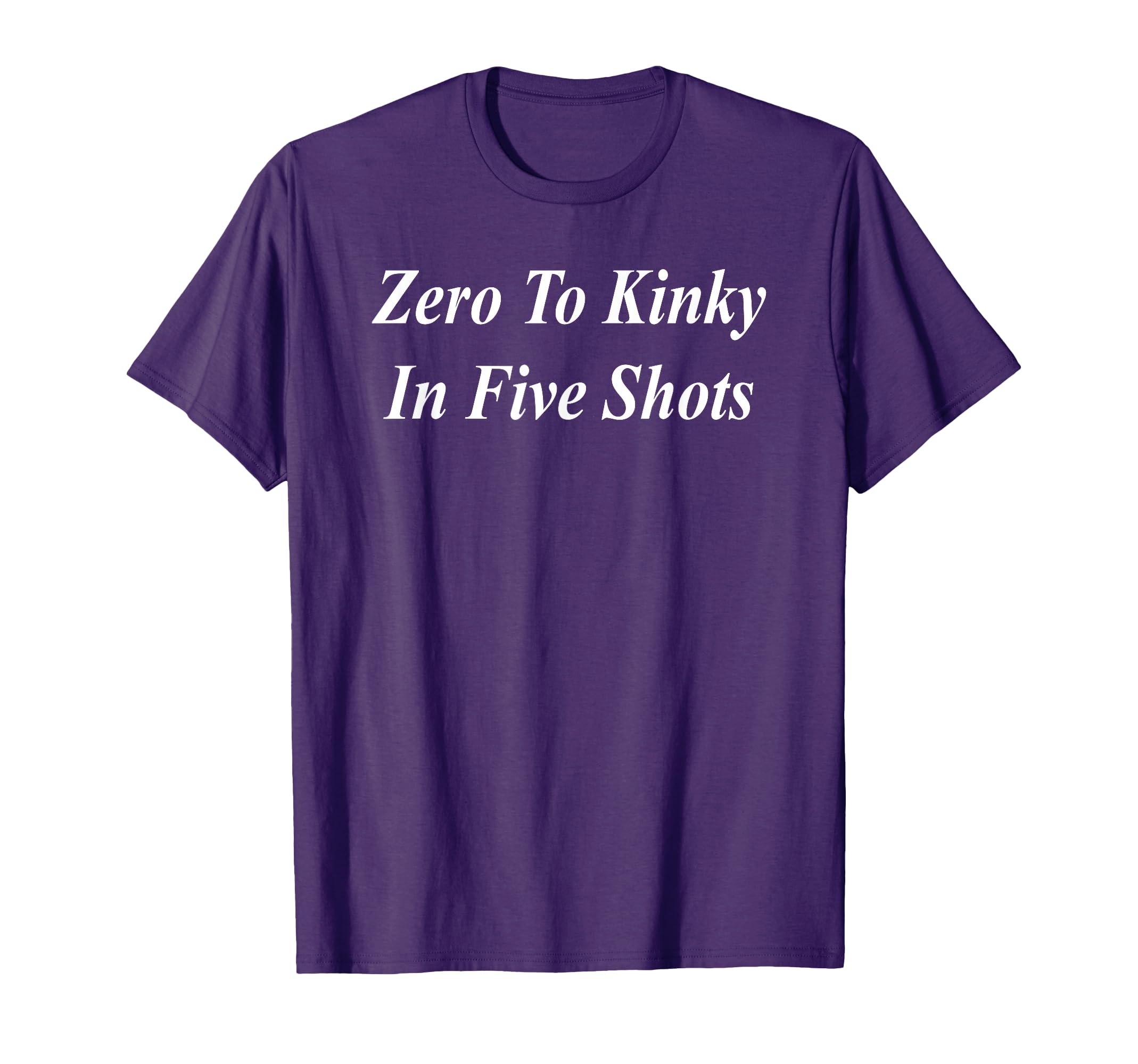 Zero To Kinky Five Shots Funny T-Shirt - Streetwear Style for Adults - T-Shirt, Sweatshirt, Hoodie