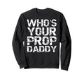 Whos Your Prop Daddy Dance Dad Gift Sweatshirt - Trendy Graphic Unisex - T-Shirt, Sweatshirt, Hoodie