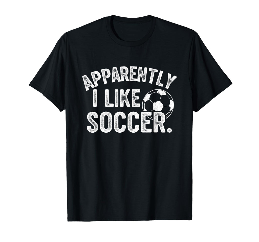 Apparently I Like Soccer Season Funny T-Shirt - Novelty Apparel Men Women - T-Shirt, Sweatshirt, Hoodie