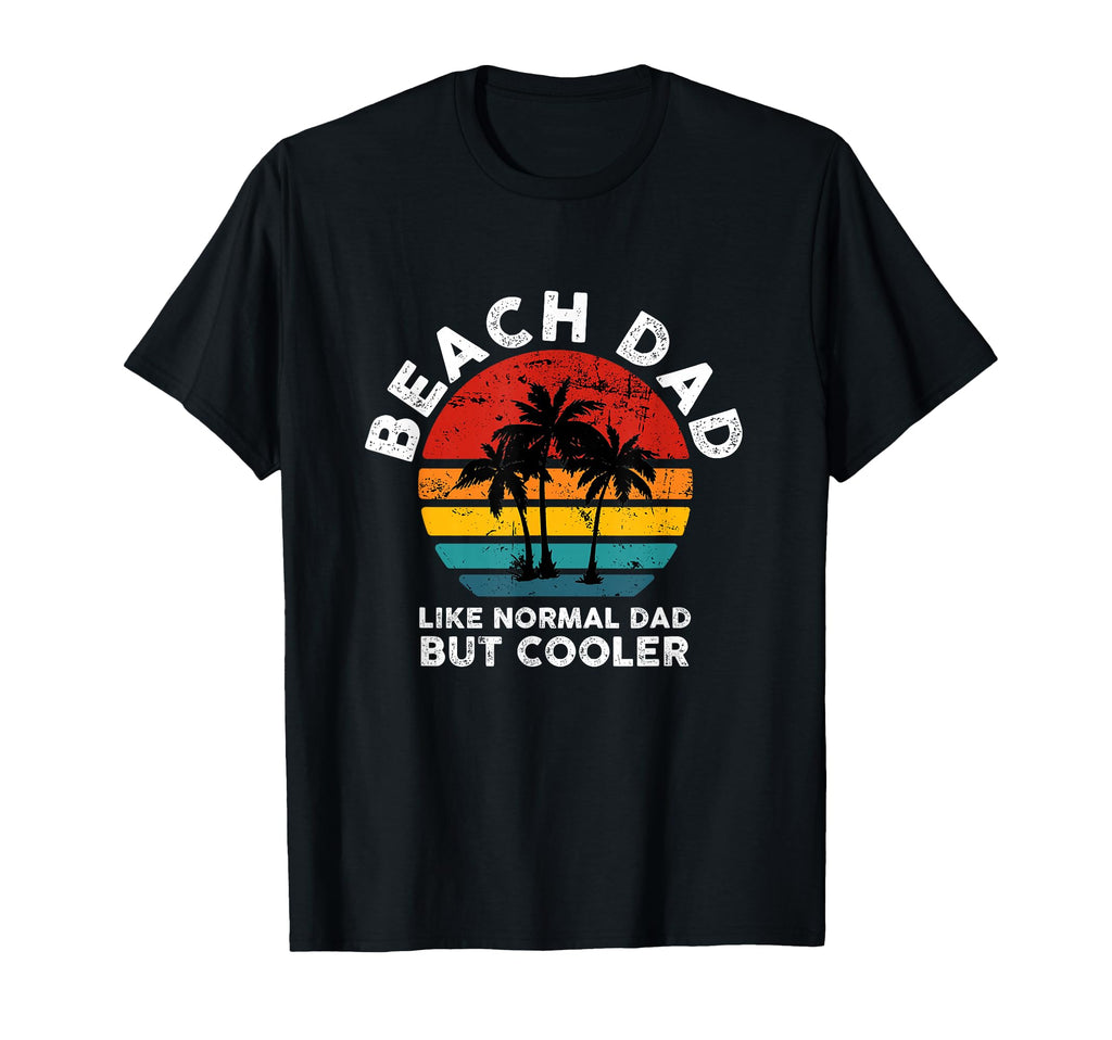 Beach Dad Like Normal Dad But Cooler T-Shirt - Unique Graphic for Adults - T-Shirt, Sweatshirt, Hoodie