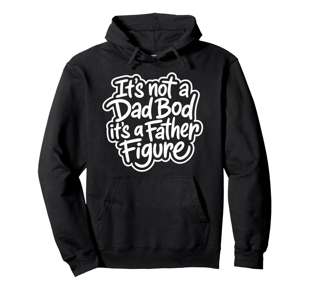 Its Not Dad Bod Its Father Figure Hoodie - Minimalist Print Men Women - T-Shirt, Sweatshirt, Hoodie