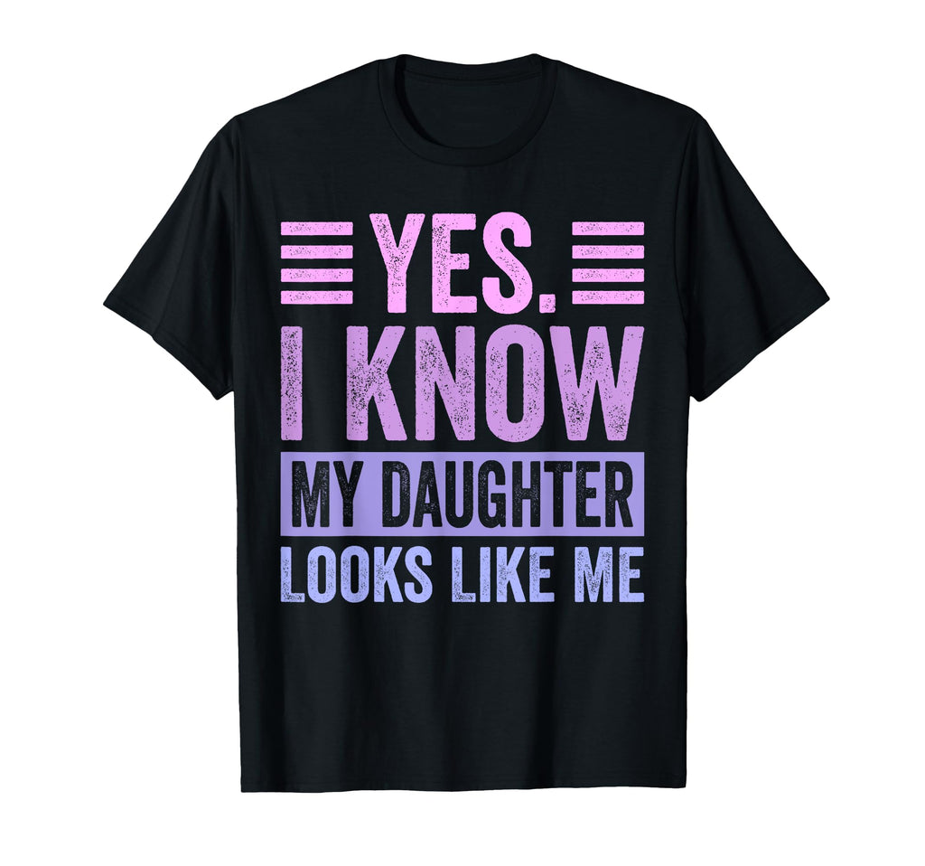 Yes I Know My Daughter Looks Like Me T-Shirt - Streetwear Style for Adults - T-Shirt, Sweatshirt, Hoodie