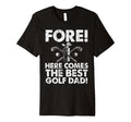 Fore Here Comes Best Golf Dad T-Shirt - Trendy Graphic Men Women - T-Shirt, Sweatshirt, Hoodie