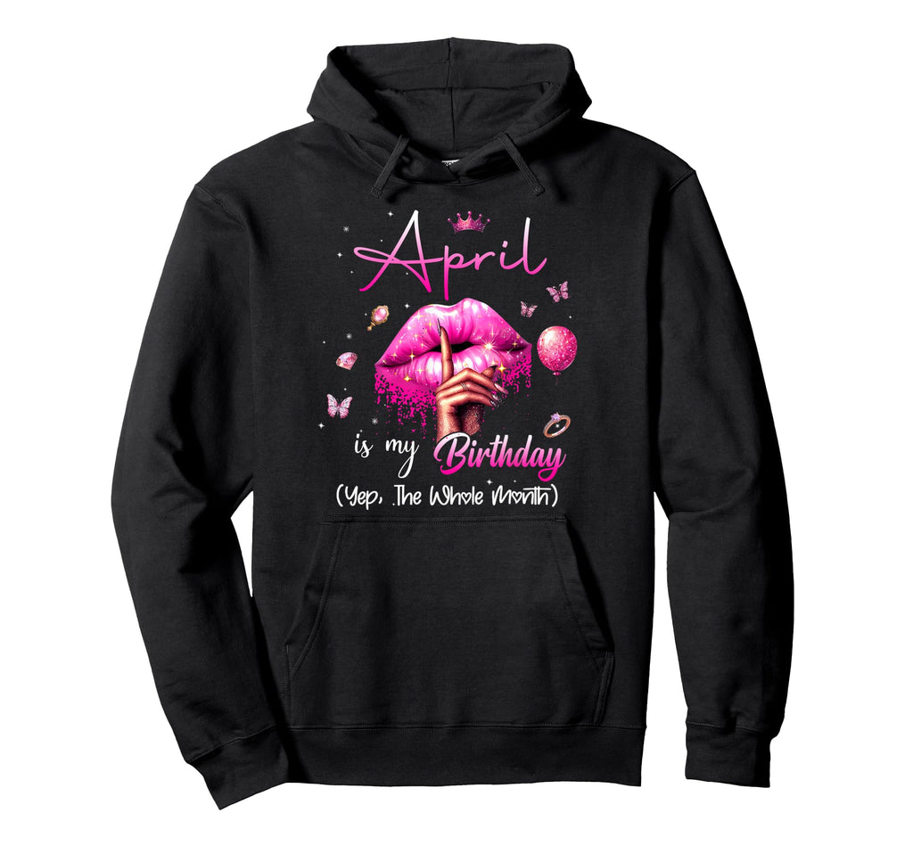 April Is My Birthday Month Yep Whole Hoodie - Custom Art Print Unisex - T-Shirt, Sweatshirt, Hoodie