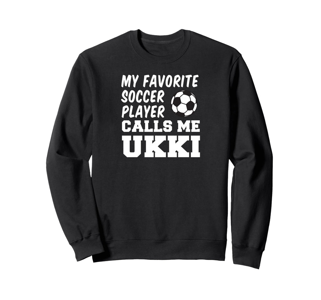 My Favorite Soccer Player Calls Me Ukki Sweatshirt - Unique Graphic Unisex - T-Shirt, Sweatshirt, Hoodie