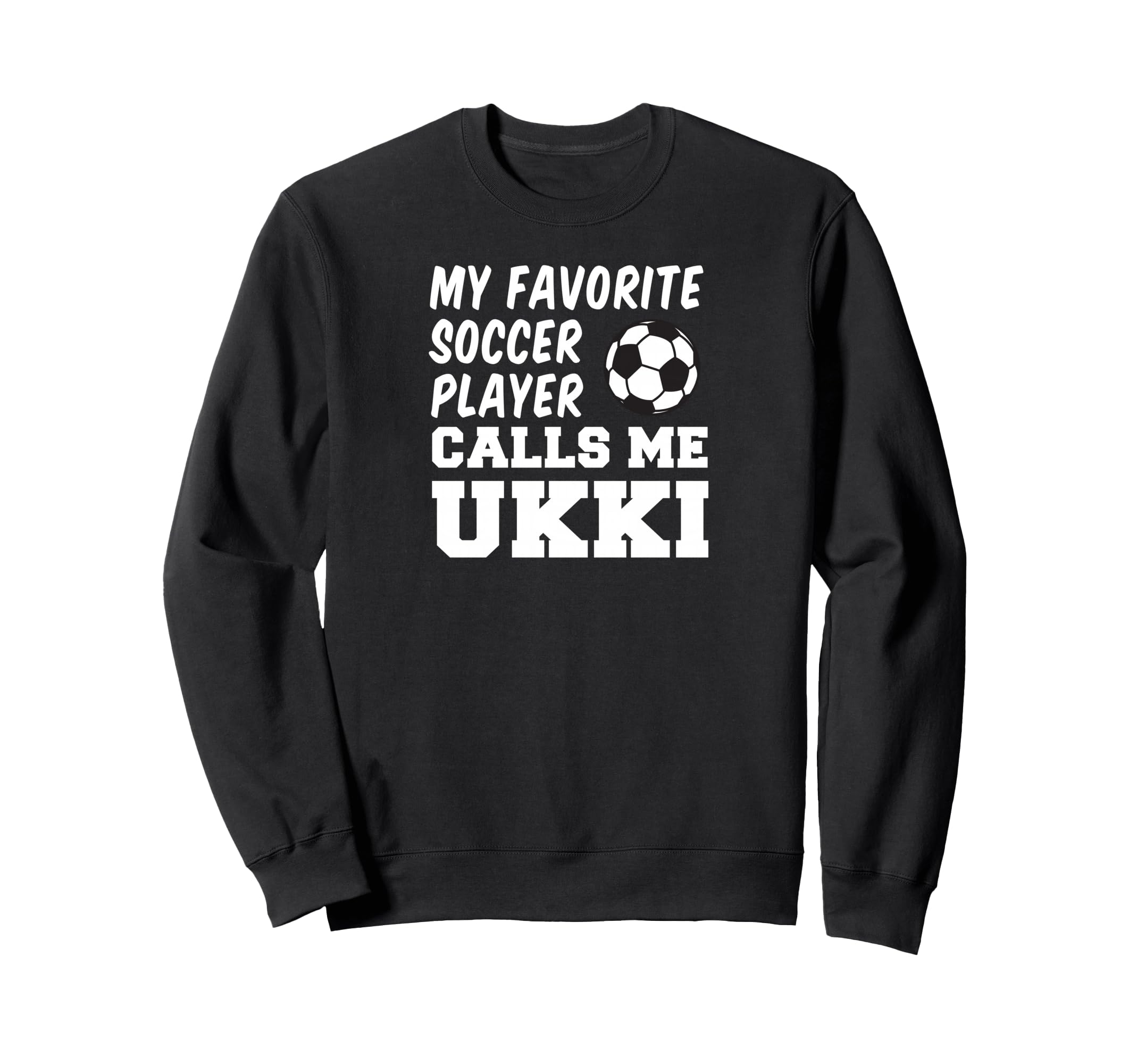 My Favorite Soccer Player Calls Me Ukki Sweatshirt - Unique Graphic Unisex - T-Shirt, Sweatshirt, Hoodie