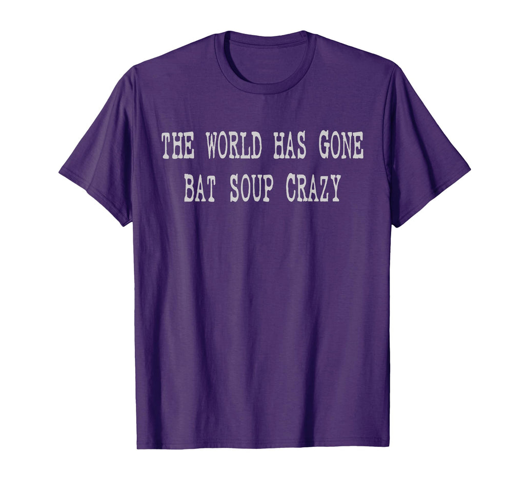 World Has Gone Bat Soup Crazy T-Shirt - Fun Novelty Design Men Women - T-Shirt, Sweatshirt, Hoodie