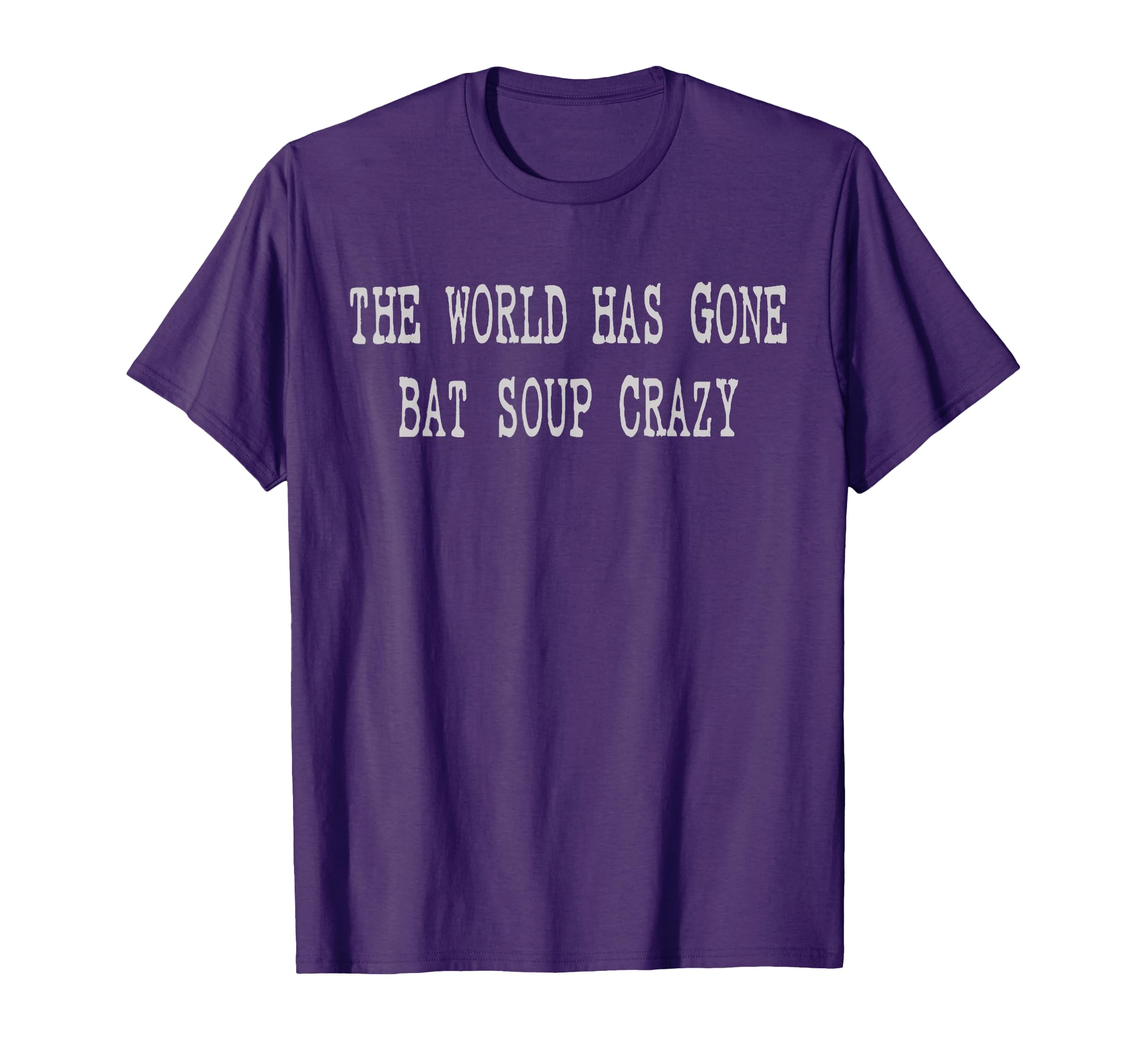 World Has Gone Bat Soup Crazy T-Shirt - Fun Novelty Design Men Women - T-Shirt, Sweatshirt, Hoodie
