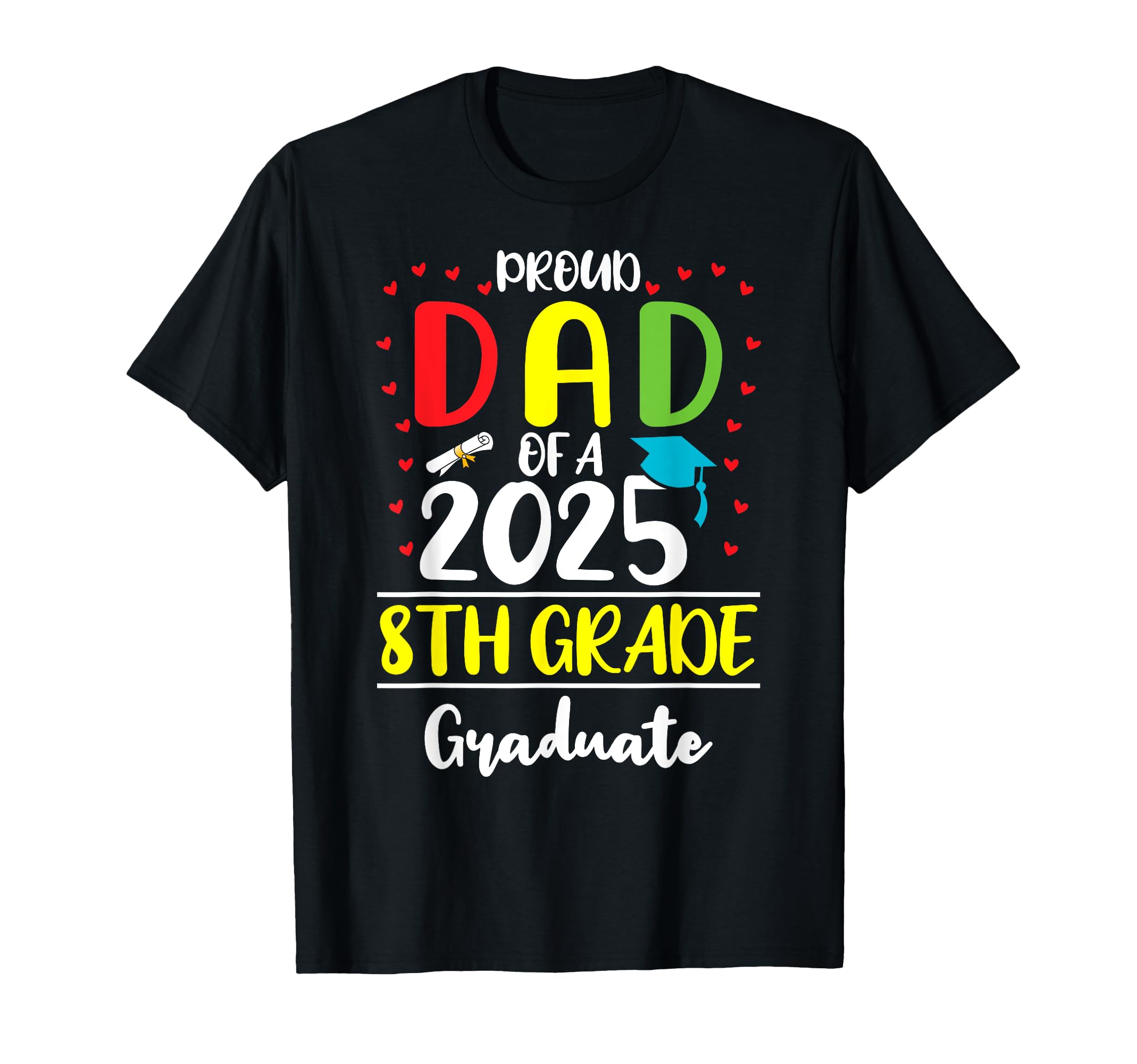 Funny Proud Dad Class 2025 8Th Grade T-Shirt - Unique Graphic for Adults - T-Shirt, Sweatshirt, Hoodie
