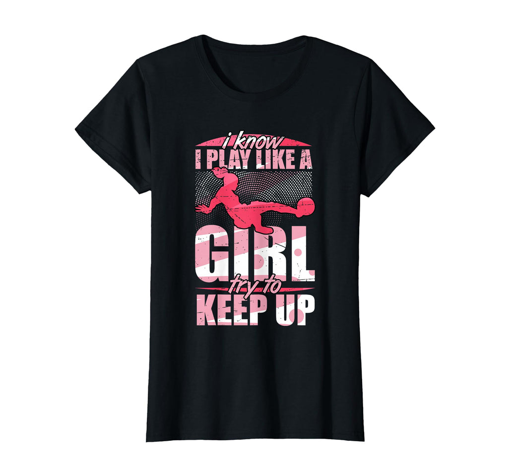 I Play Like Try To Keep Up Soccer T-Shirt - Fun Novelty Design Men Women - T-Shirt, Sweatshirt, Hoodie
