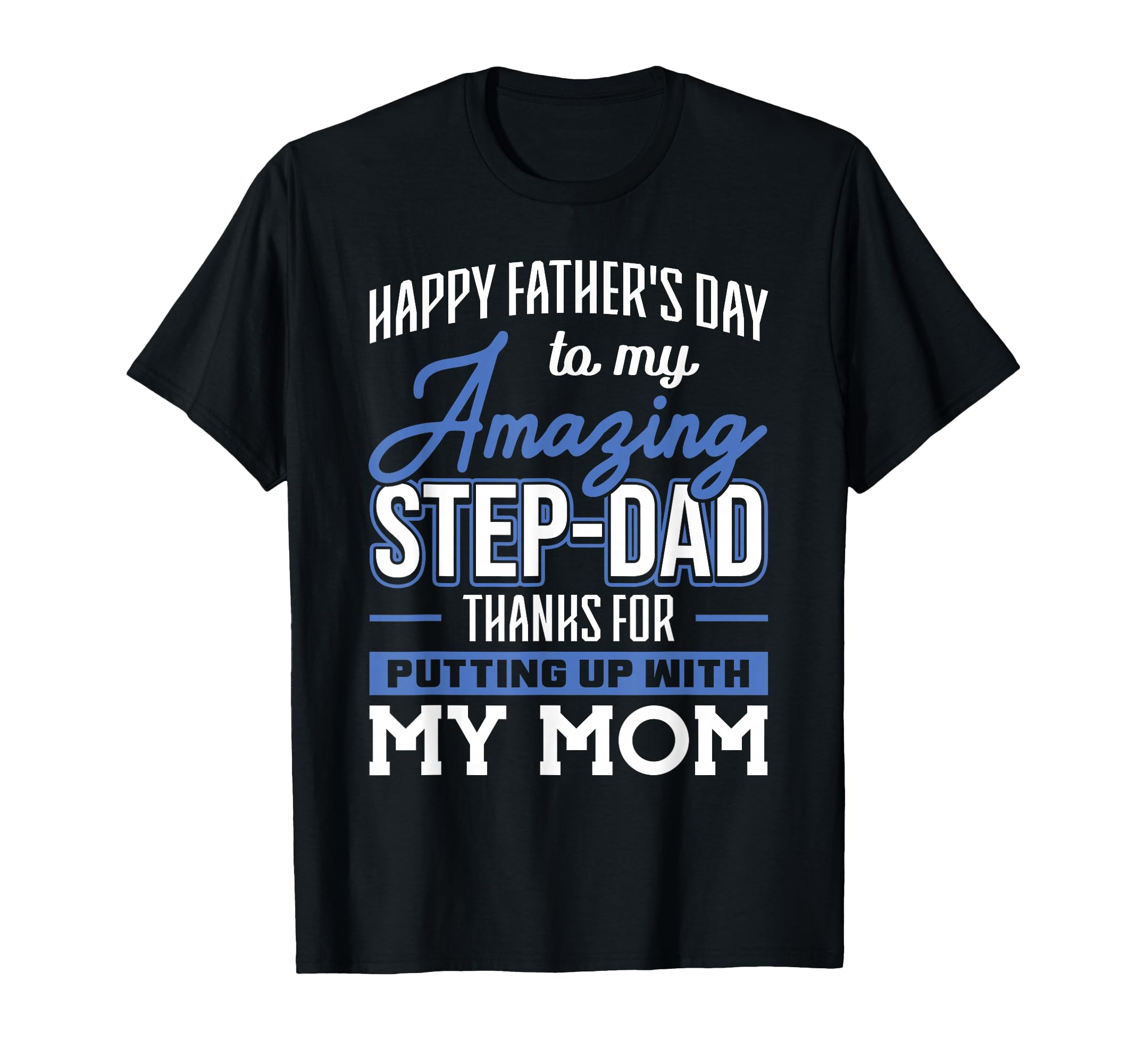 Amazing Step Dad Thanks Putting Up T-Shirt - Casual Everyday Wear Unisex - T-Shirt, Sweatshirt, Hoodie